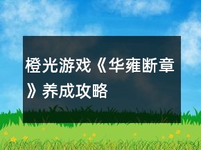 橙光游戲《華雍斷章》養(yǎng)成攻略
