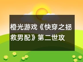 橙光游戲《快穿之拯救男配》第二世攻略
