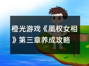 橙光游戲《凰權(quán)女相》第三章養(yǎng)成攻略