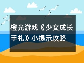 橙光游戲《少女成長(zhǎng)手札》小提示攻略