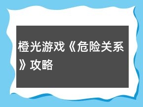 橙光游戲《危險(xiǎn)關(guān)系》攻略