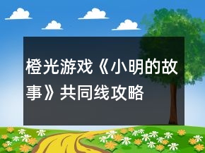 橙光游戲《小明的故事》共同線攻略
