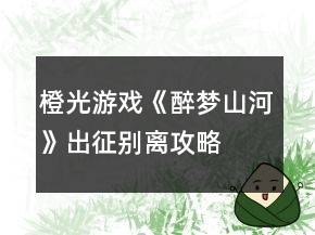 橙光游戲《醉夢山河》出征別離攻略