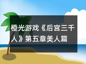 橙光游戲《后宮三千人》第五章美人篇攻略