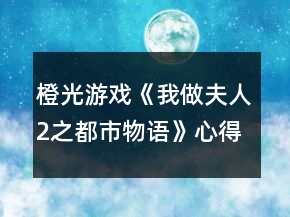 橙光游戲《我做夫人2之都市物語》心得攻略