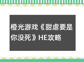橙光游戲《甜虐要是你沒死》HE攻略