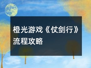 橙光游戲《仗劍行》流程攻略