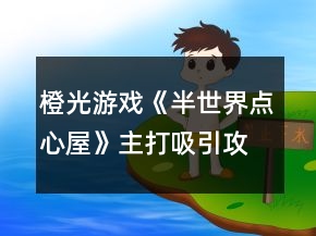 橙光游戲《半世界點心屋》主打吸引攻略