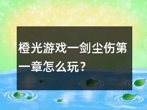 橙光游戲一劍塵傷第一章怎么玩？