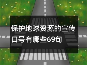 保護地球資源的宣傳口號有哪些69句
