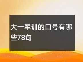 大一軍訓(xùn)的口號(hào)有哪些78句