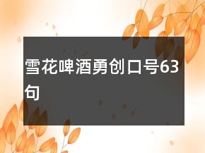 雪花啤酒勇創(chuàng)口號(hào)63句
