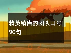精英銷(xiāo)售的團(tuán)隊(duì)口號(hào)90句