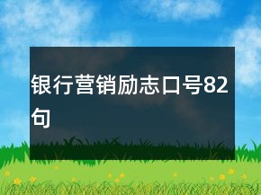 銀行營(yíng)銷勵(lì)志口號(hào)82句