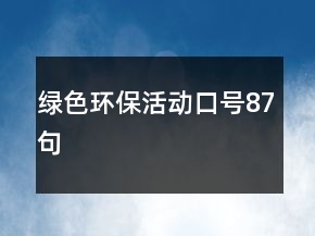 綠色環(huán)?；顒?dòng)口號(hào)87句