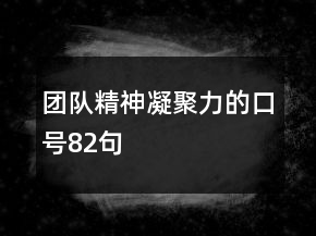 團(tuán)隊(duì)精神凝聚力的口號(hào)82句