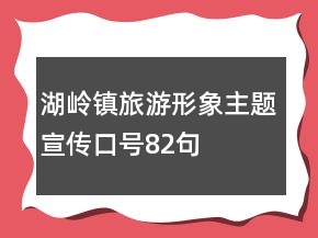 湖嶺鎮(zhèn)旅游形象主題宣傳口號(hào)82句
