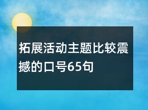 拓展活動(dòng)主題比較震撼的口號(hào)65句