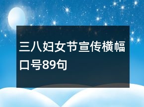 三八婦女節(jié)宣傳橫幅口號(hào)89句
