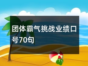 團(tuán)體霸氣挑戰(zhàn)業(yè)績(jī)口號(hào)70句