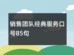 銷售團(tuán)隊(duì)經(jīng)典服務(wù)口號(hào)85句