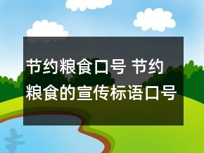 節(jié)約糧食口號(hào) 節(jié)約糧食的宣傳標(biāo)語(yǔ)口號(hào)88句