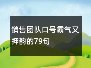 銷售團(tuán)隊(duì)口號(hào)霸氣又押韻的79句