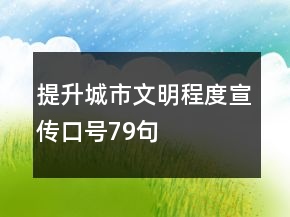 提升城市文明程度宣傳口號(hào)79句