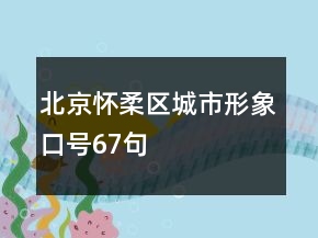 北京懷柔區(qū)城市形象口號67句