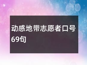 動(dòng)感地帶志愿者口號(hào)69句