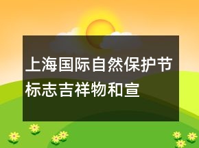 上海國際自然保護(hù)節(jié)標(biāo)志、吉祥物和宣傳語84句