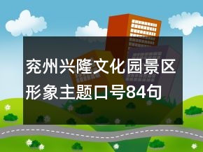 兗州興隆文化園景區(qū)形象主題口號(hào)84句