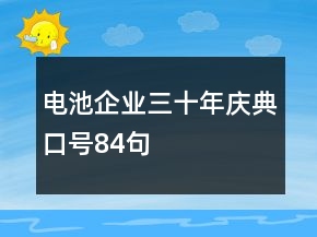 電池企業(yè)三十年慶典口號84句
