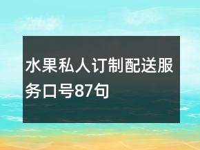 水果私人訂制、配送服務(wù)口號(hào)87句