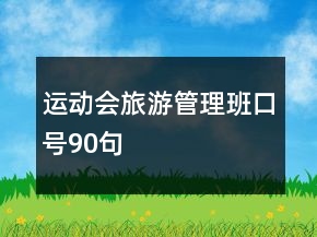 運(yùn)動(dòng)會(huì)旅游管理班口號(hào)90句
