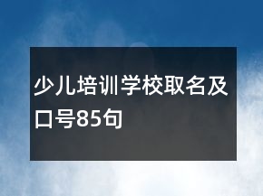 少兒培訓(xùn)學(xué)校取名及口號85句