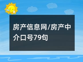 房產(chǎn)信息網(wǎng)/房產(chǎn)中介口號(hào)79句