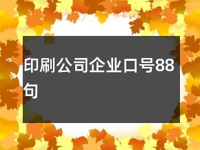 印刷公司企業(yè)口號(hào)88句
