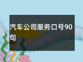汽車公司服務(wù)口號90句