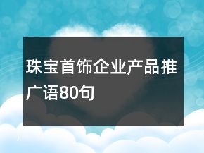 珠寶首飾企業(yè)產(chǎn)品推廣語80句