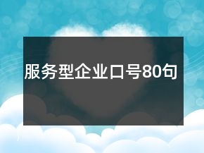 服務(wù)型企業(yè)口號(hào)80句