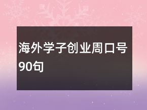 海外學(xué)子創(chuàng)業(yè)周口號90句