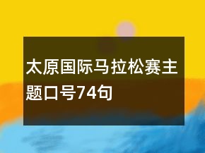 太原國(guó)際馬拉松賽主題口號(hào)74句
