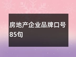 房地產(chǎn)企業(yè)品牌口號(hào)85句