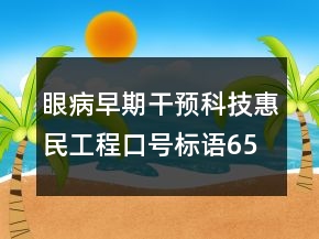 眼病早期干預(yù)科技惠民工程口號標(biāo)語65句