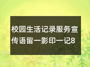 校園生活記錄服務(wù)宣傳語留一影印一記89句