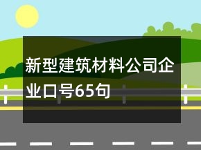 新型建筑材料公司企業(yè)口號65句