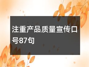 注重產(chǎn)品質(zhì)量宣傳口號87句