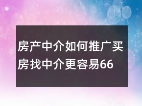 房產(chǎn)中介如何推廣：買房找中介更容易66句