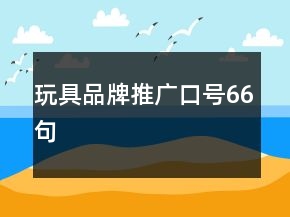 玩具品牌推廣口號(hào)66句